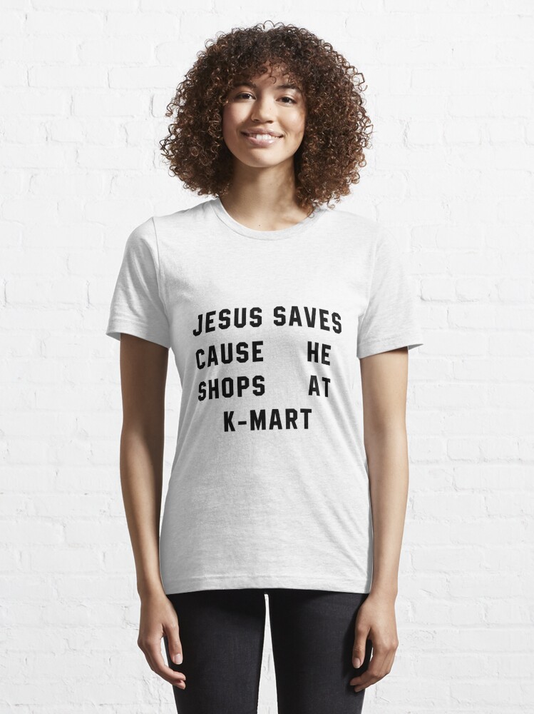 Jesus Saves Cause He Shops At K-mart Essential T-Shirt for Sale by  ghettoblaster28