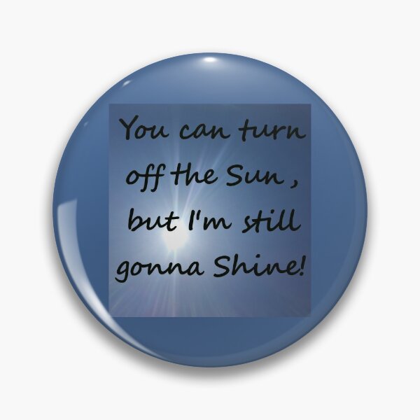 Item preview, You can turn off the sun, I'm still gonna shine! designed and sold by GroovyColors.