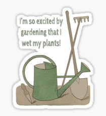 I'm so excited by gardening that I wet my plants! Sticker
