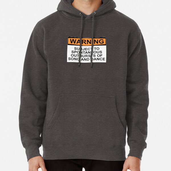 WARNING: SUBJECT TO SPONTANEOUS OUTBURSTS OF SONG AND DANCE Pullover Hoodie