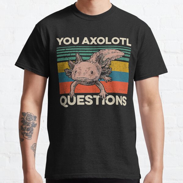 Walking Fish You Axolotl Questions Classic T-Shirt