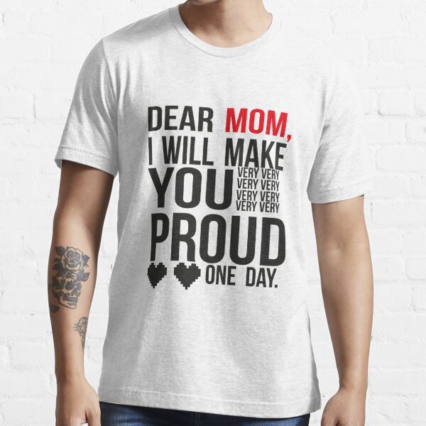 Dear Mom I Will Make You Proud Motivation Quote T Shirt By Badrmh Redbubble