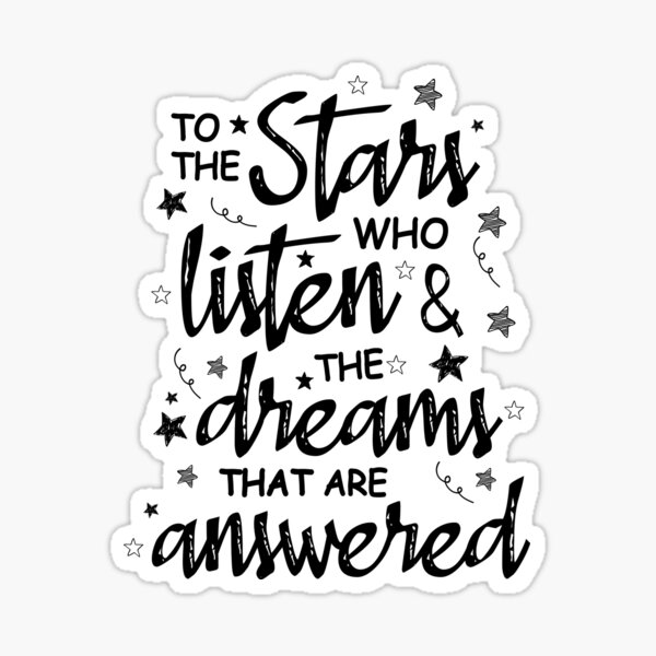 To The Stars Who Listen and the Dreams That Are Answered / a Court of Thorns and Roses Shirt - Classic Sticker