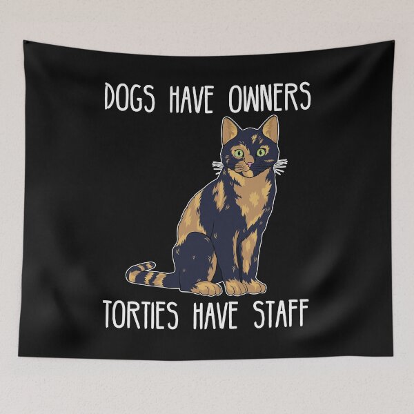 Item preview, Dogs Have Owners, Torties Have Staff Tortie Cat Lover product designed and sold by jakehughes2015.