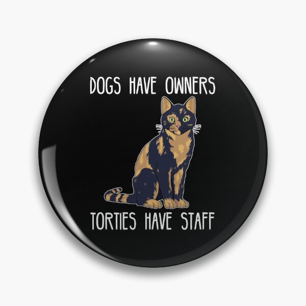 Item preview, Dogs Have Owners, Torties Have Staff Tortie Cat Lover product designed and sold by jakehughes2015.