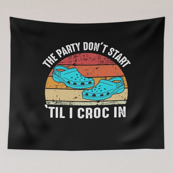 Item preview, The Party Don't Start 'Til I Croc In designed and sold by dreamy11.