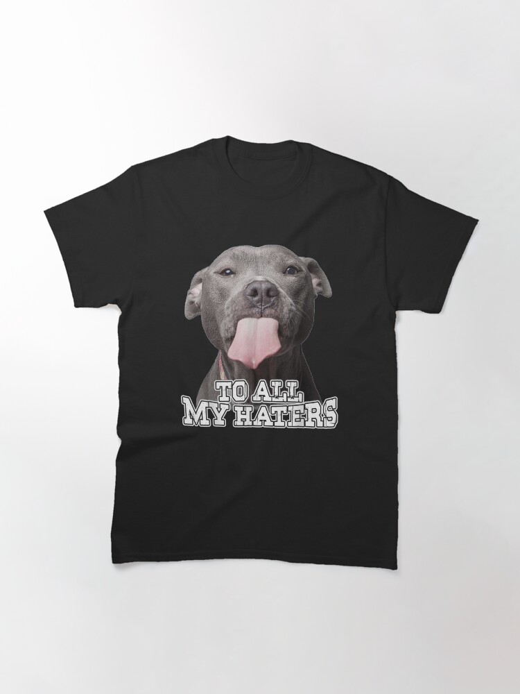 Alternate view of To All My Haters Pitbull Dog Classic T-Shirt