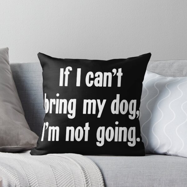 Item preview, If I Can't Bring My Dog, I'm Not Going designed and sold by Good-Looking Corpse.