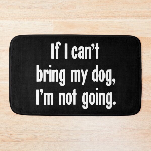 Item preview, If I Can't Bring My Dog, I'm Not Going designed and sold by Good-Looking Corpse.