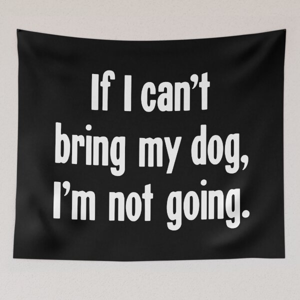 Item preview, If I Can't Bring My Dog, I'm Not Going designed and sold by Good-Looking Corpse.