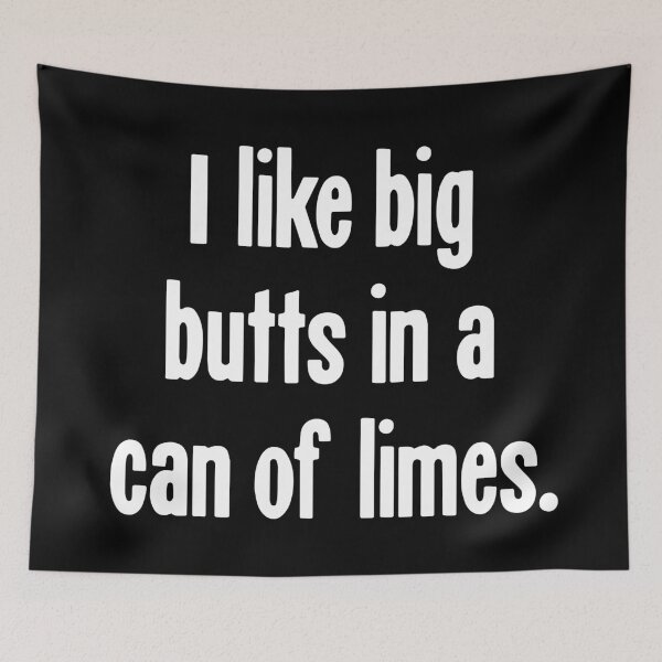 Item preview, I Like Big Butts In A Can Of Limes designed and sold by Good-Looking Corpse.