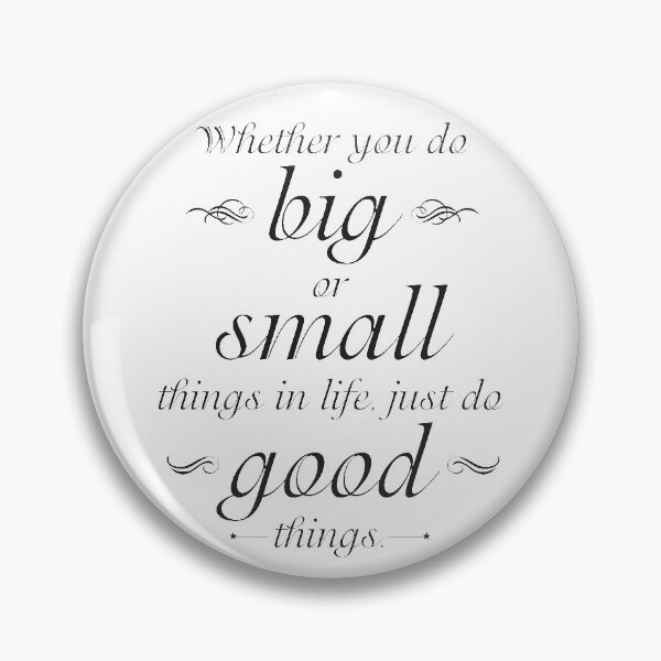 Item preview, Whether You Do Big or Small Things in Life, Just Do Good Things designed and sold by Kristen Glanzmann.