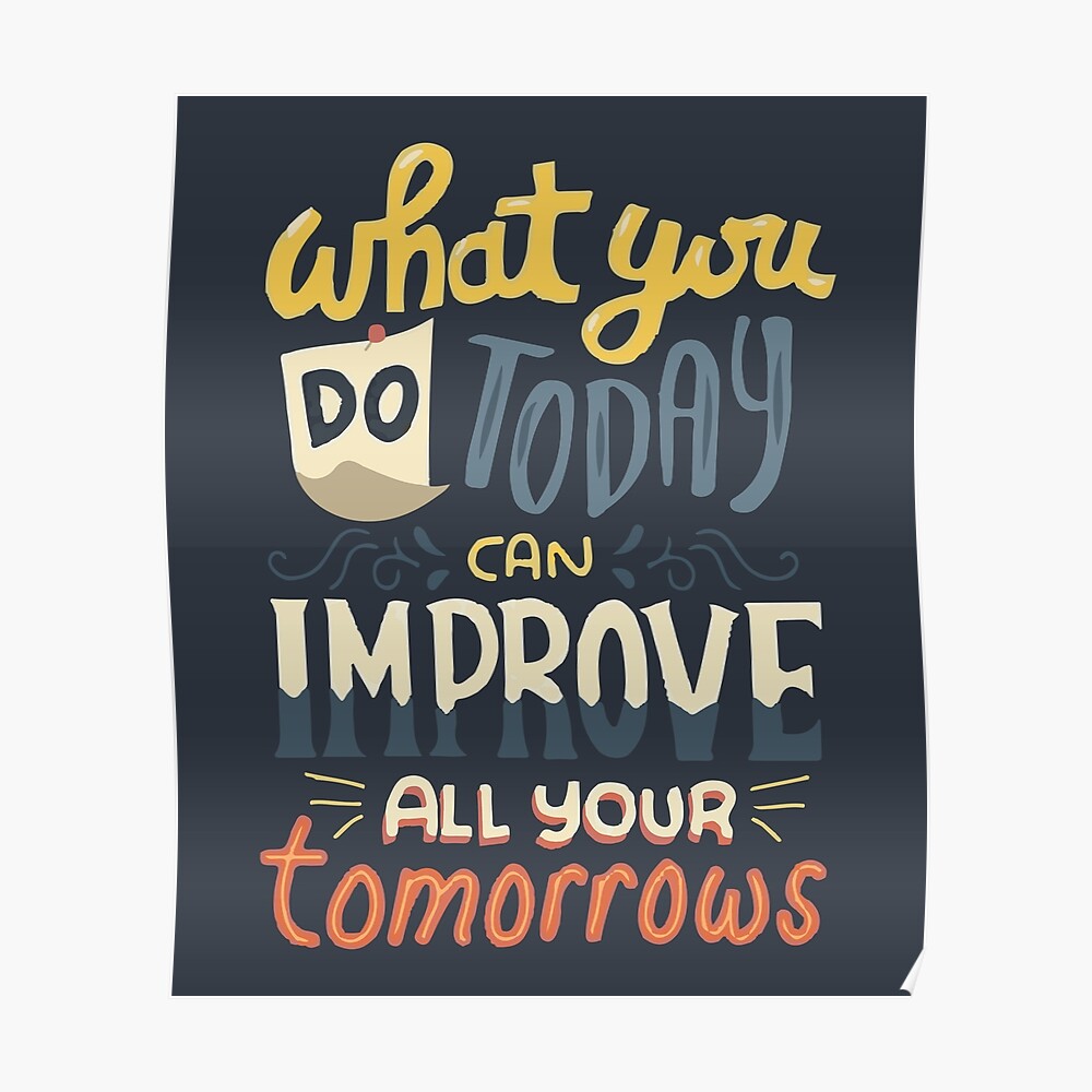 What You Do Today Can Improve All Your Tomorrows Poster By Shop4fun Redbubble