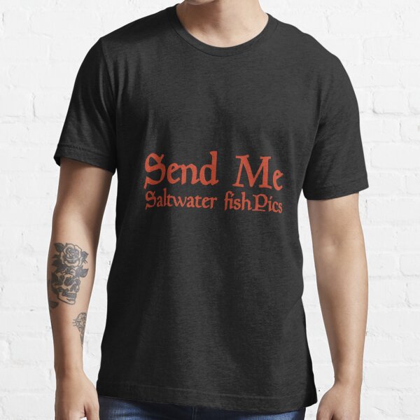 Send Me Saltwater Fish pics Funny Fishing Gift Memes Farm Farmer Graphic  Essential T-Shirt for Sale by Akmloza