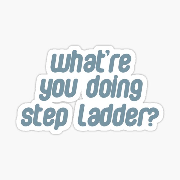 "What're you doing step ladder?" Sticker by Gwenvell Redbubble