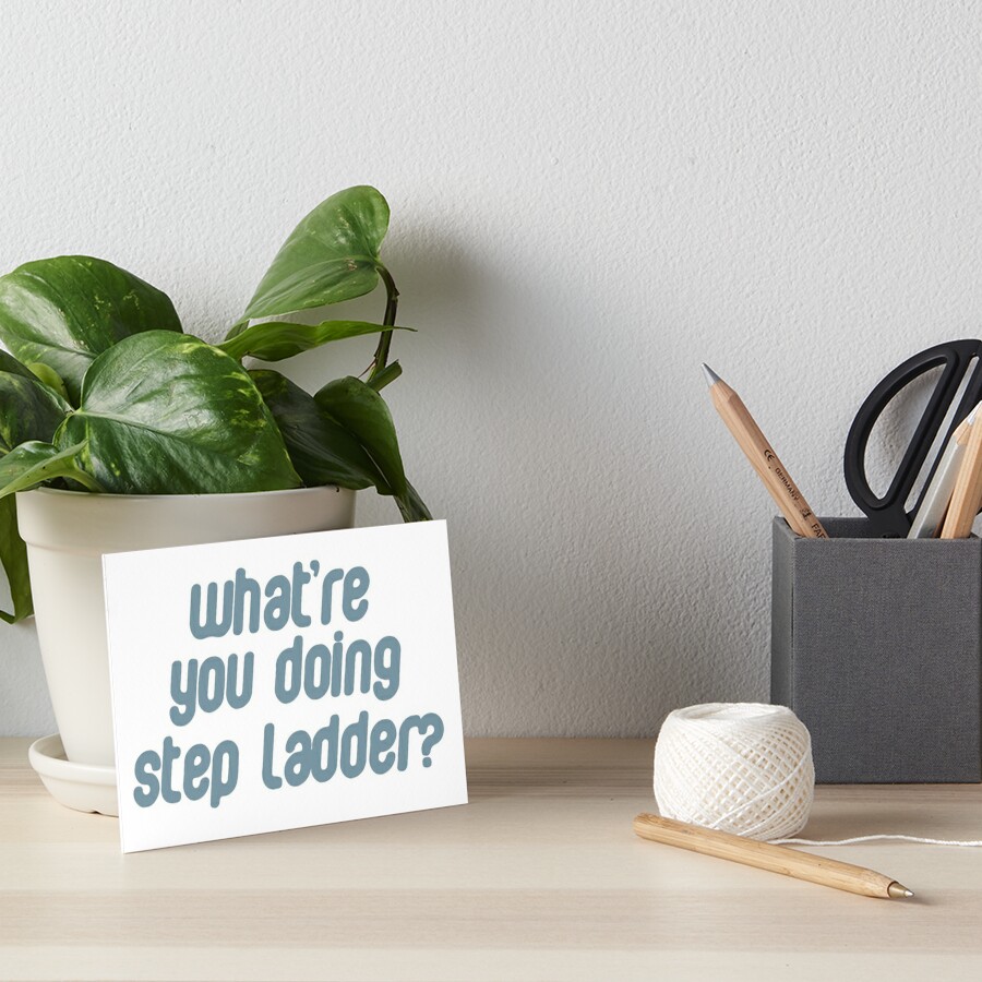 What Re You Doing Step Ladder Art Board Print By Gwenvell Redbubble