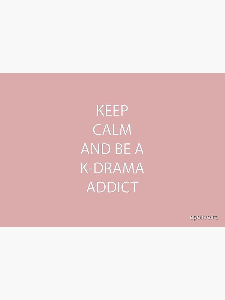 Keep Calm and be a K-Drama Addict by epoliveira