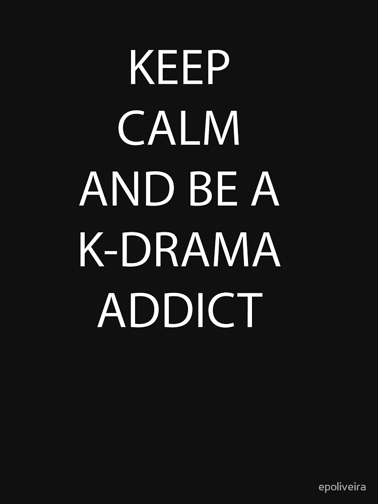 Keep Calm and be a K-Drama Addict by epoliveira