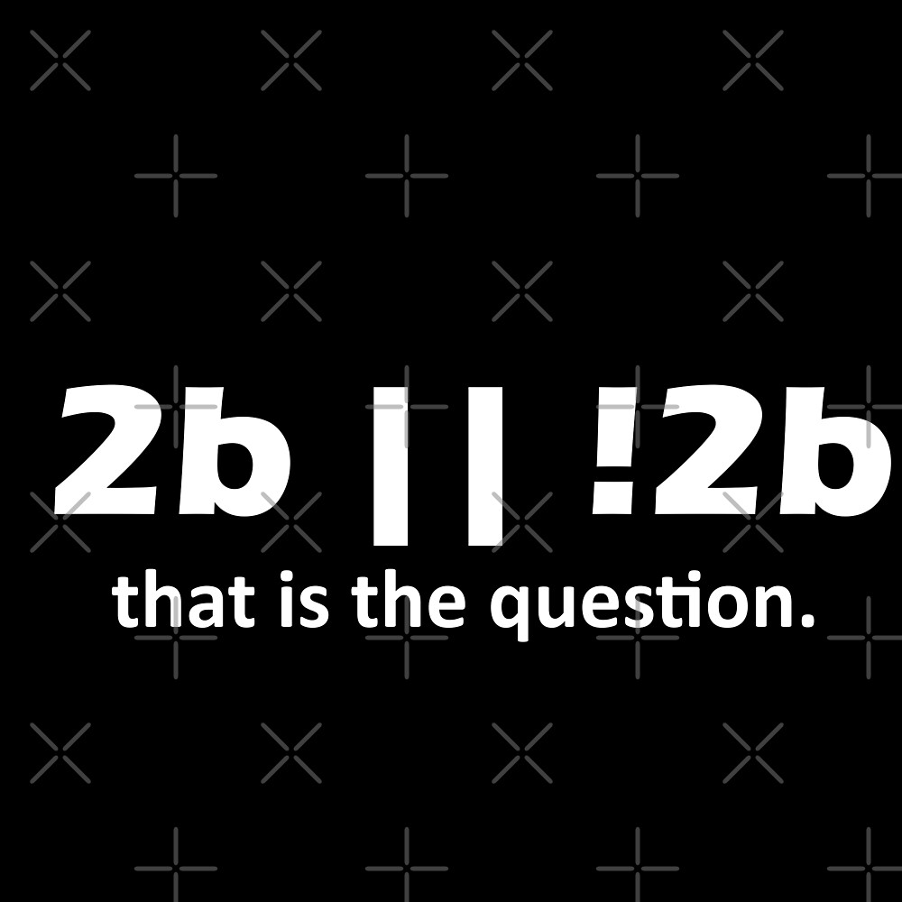"2b || !2b that is the question" by Mosef -e | Redbubble