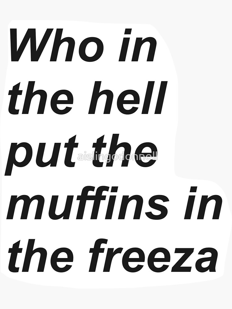 "who in the hell put the muffins in the freezer" Sticker for Sale by