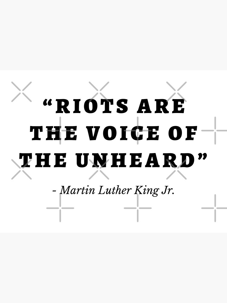 ""Riots are the voice of the unheard" Quote Martin Luther King Jr