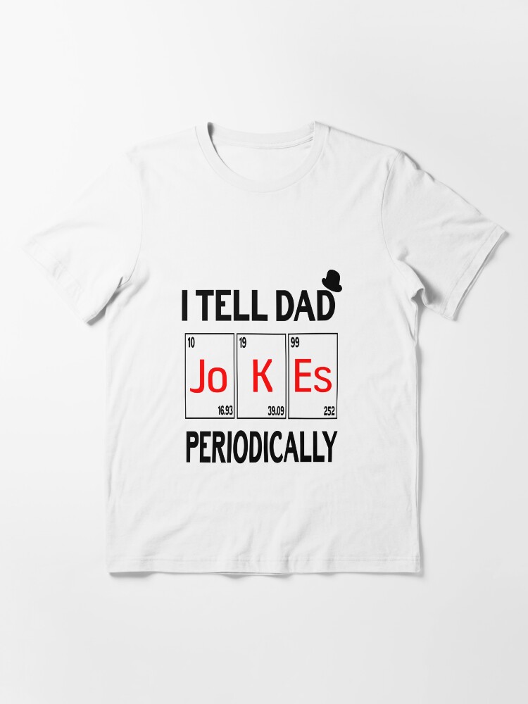Alternate view of I Tell Dad Jokes periodically Funny Jokes Gift Essential T-Shirt
