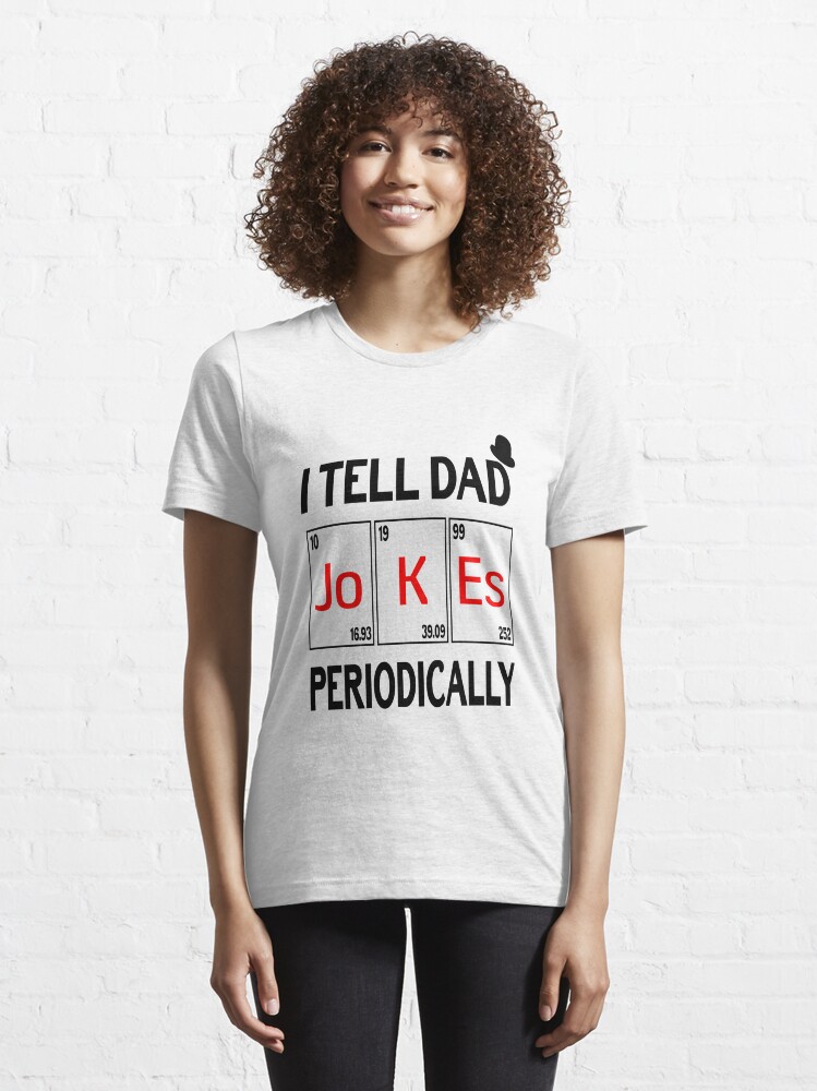 Alternate view of I Tell Dad Jokes periodically Funny Jokes Gift Essential T-Shirt