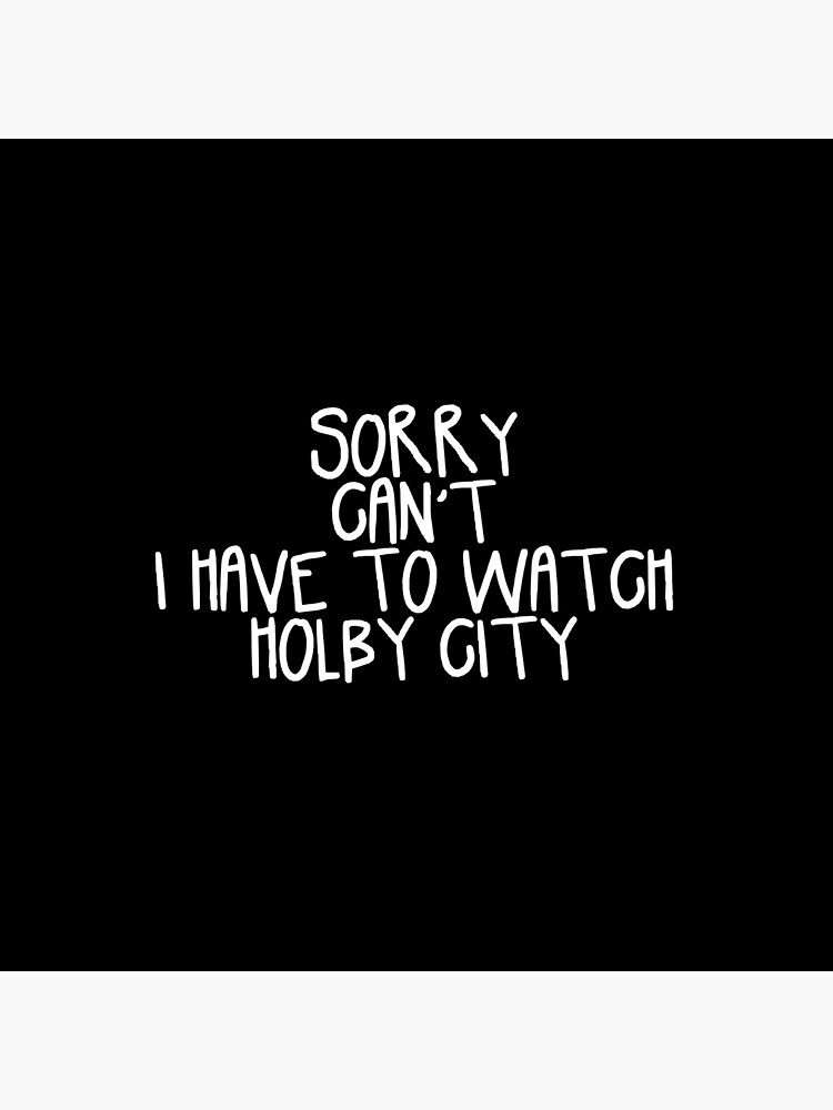 Sorry Can't I Have to Watch Holby City