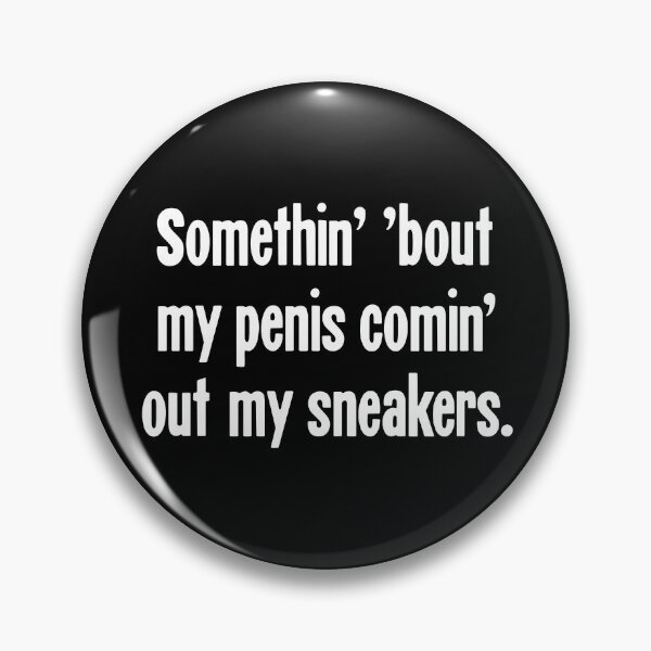 Item preview, Something' 'Bout My Penis Comin' Out My Sneakers designed and sold by Good-Looking Corpse.