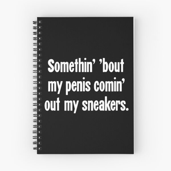Item preview, Something' 'Bout My Penis Comin' Out My Sneakers designed and sold by Good-Looking Corpse.