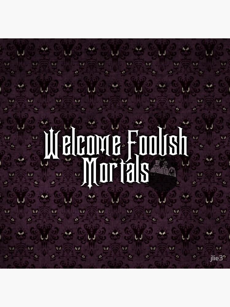 Welcome Foolish Mortals by jlie3