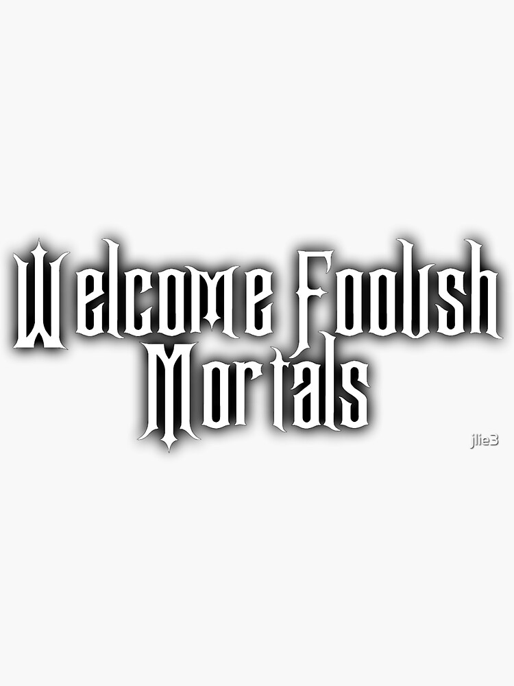  Welcome  Foolish  Mortals  Sticker by jlie3 Redbubble