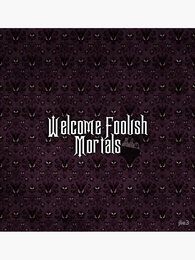 Welcome Foolish Mortals by jlie3