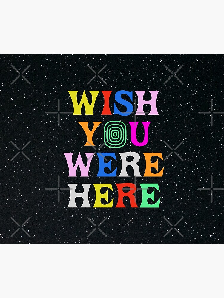 Wish You Were Here by karanwashere