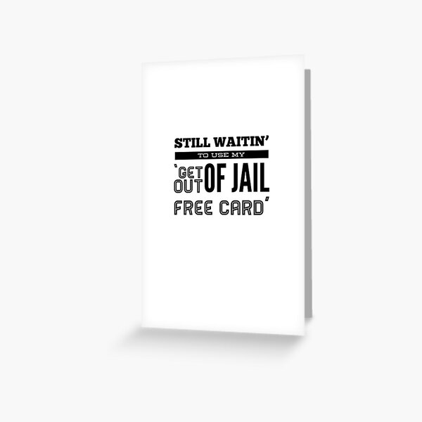 Still Waitin' To Use My 'Get Out Of Jail Free Card' Greeting Card