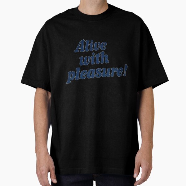Alive with Pleasure Oversized T-Shirt