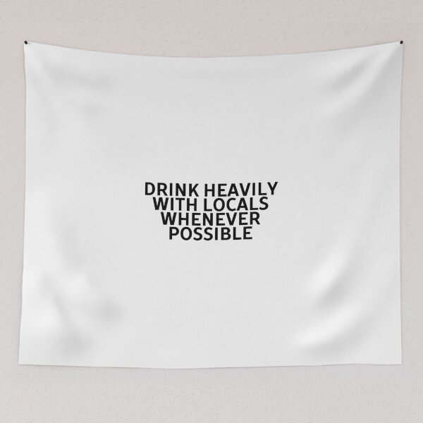 Item preview, Drink Heavily with Locals Whenever Possible designed and sold by weirdcountry.