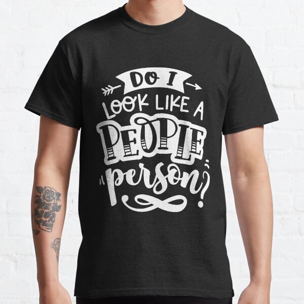 Do I look like a people person Classic T-Shirt