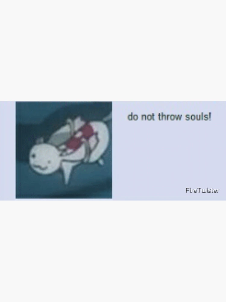 do not throw souls — Q meme