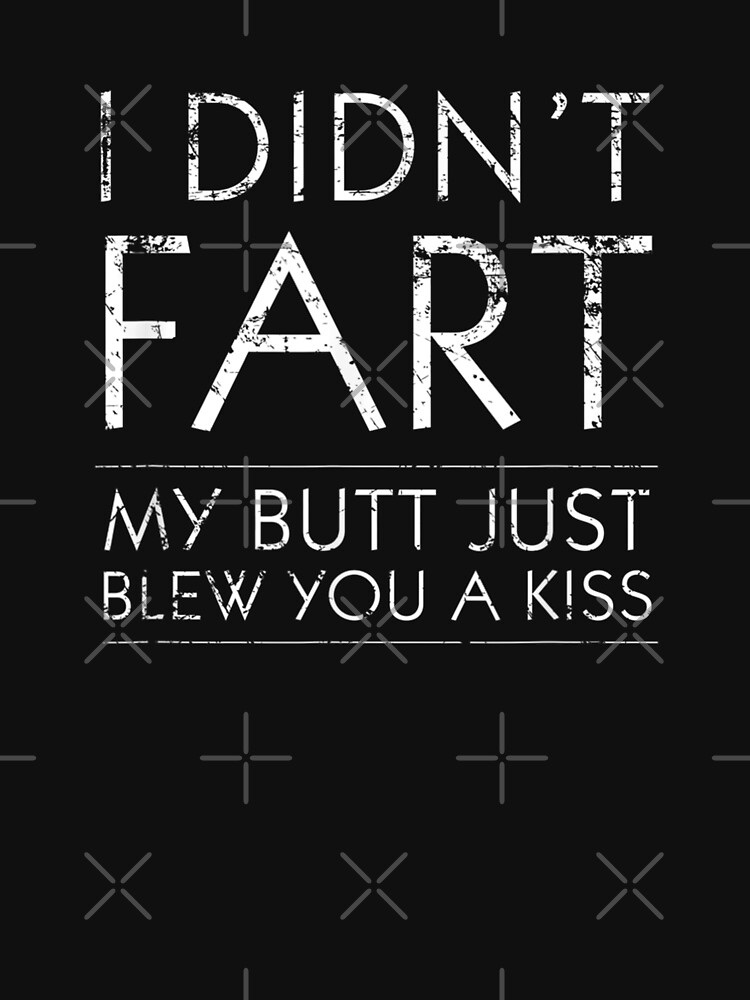 I Didnt Fart My Butt Just Blew You A Kiss Funny Gift by HectorBurton