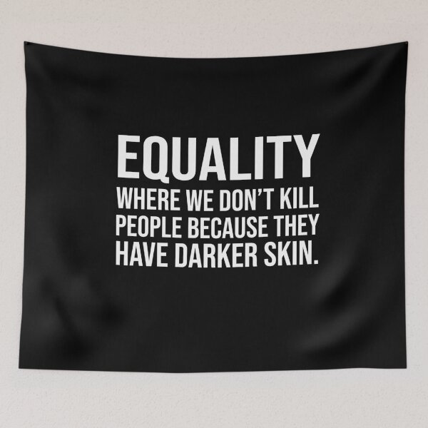 Item preview, Equality Where We Don't Kill People Because They Have Darker Skin designed and sold by Merch By ika.