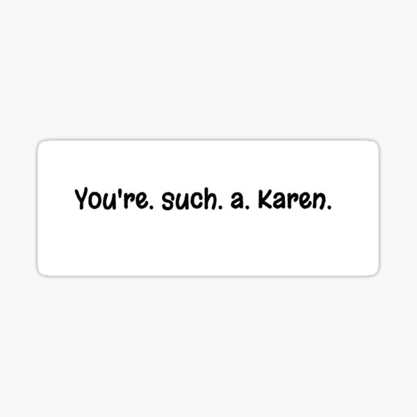 you-re-such-a-karen-sticker-for-sale-by-mspizzirri-redbubble