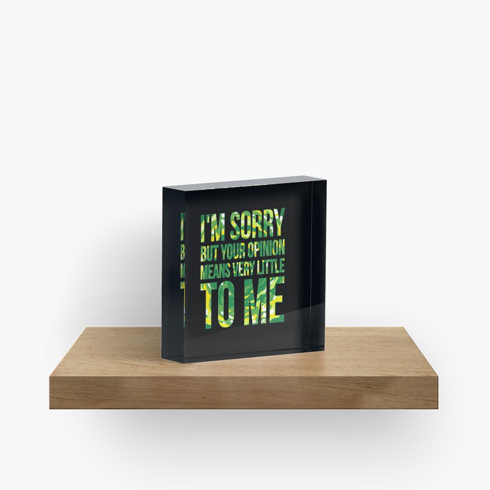 im sorry but your opinion means very little to me Acrylic Block