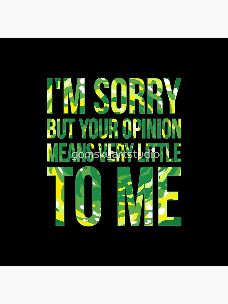 im sorry but your opinion means very little to me by gomskyartstudio