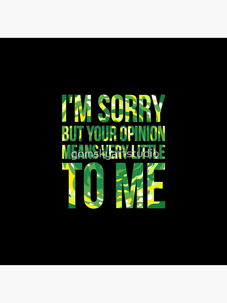 im sorry but your opinion means very little to me by gomskyartstudio