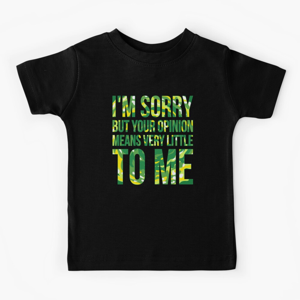im sorry but your opinion means very little to me Kids T-Shirt
