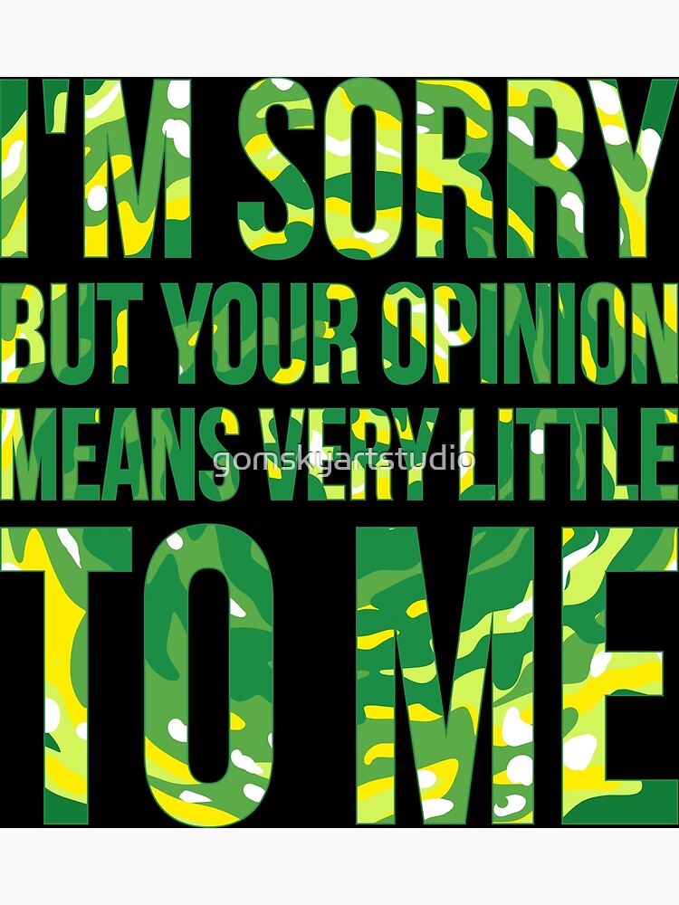 im sorry but your opinion means very little to me by gomskyartstudio