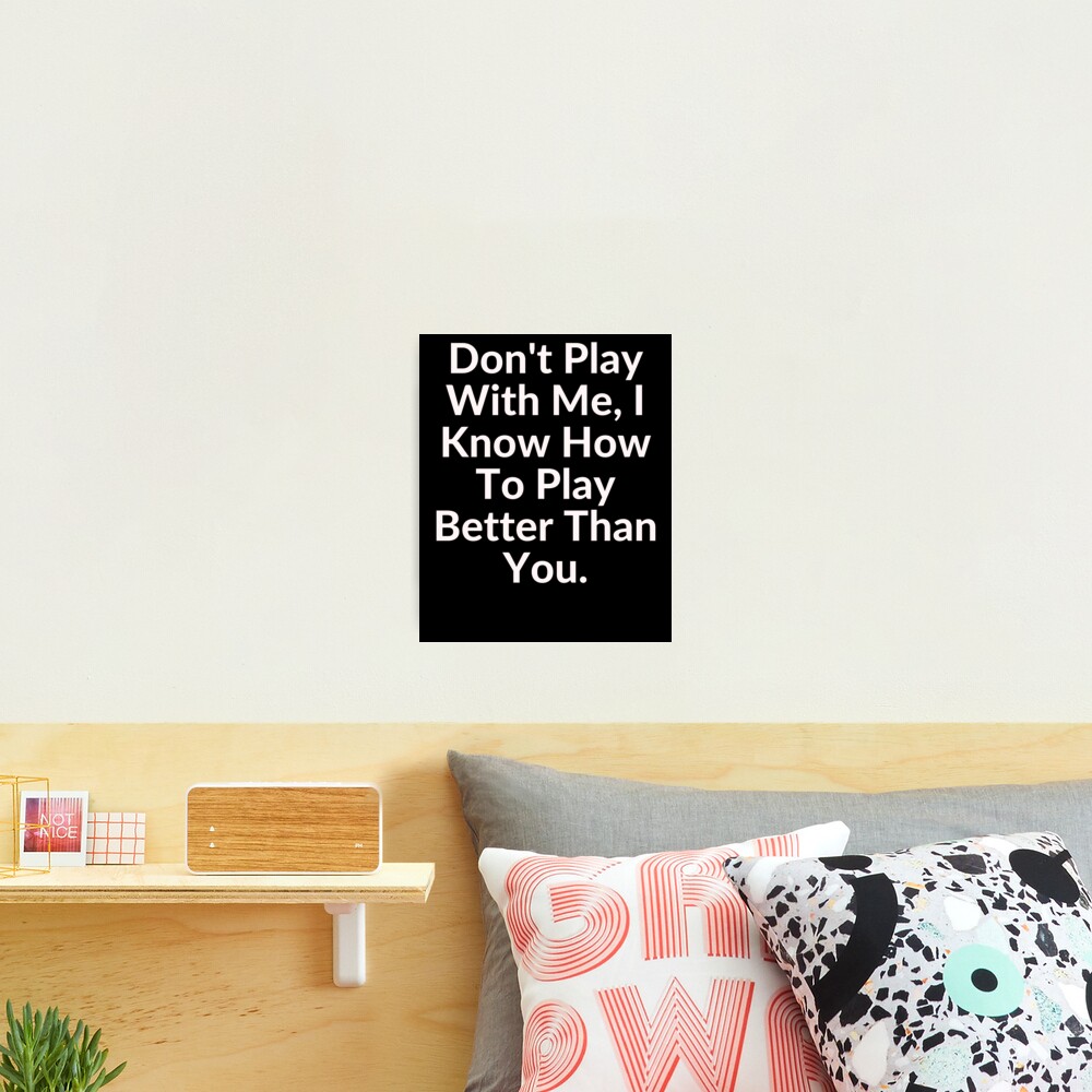 DON T PLAY WITH ME QUOTES –