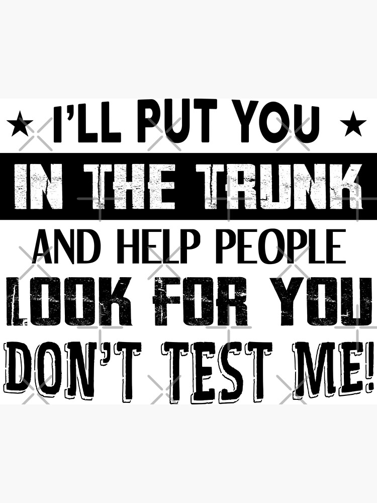 i-will-put-you-in-a-trunk-and-help-people-look-for-you-poster-by