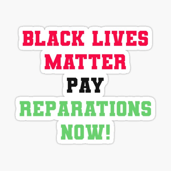 BLACK LIVES MATTER PAY REPARATIONS NOW! Sticker